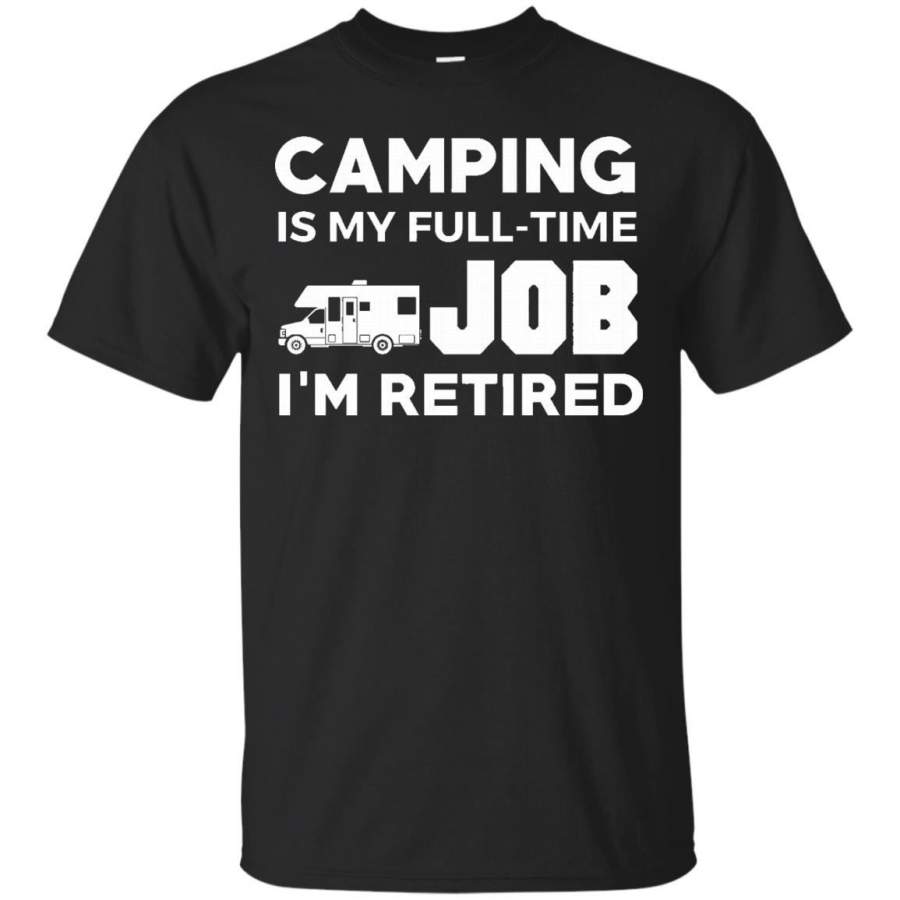 AGR Camping Is My Full Time Job I’m Retired Hobby RV Camper’s Gift T-Shirt