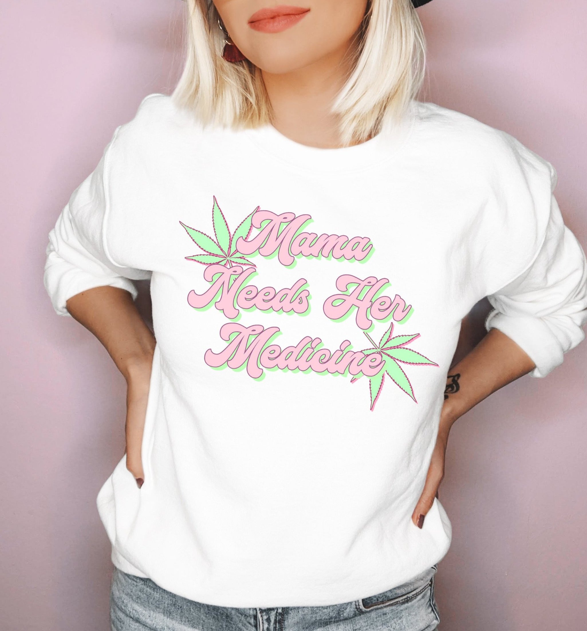 Mama Needs Her Medicine Sweatshirt