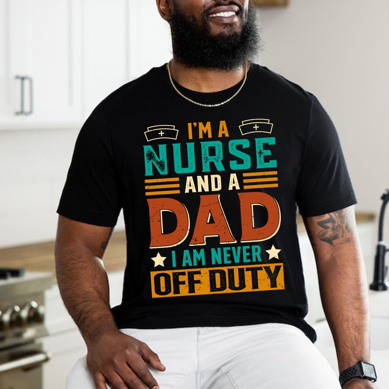 Murse Dad Shirt, Male Nurse Dad Shirt, Best Dad Ever Shirt, I’m a Nurse and a Dad I am never off duty, Father’s Day Shirt, Gift for Dad