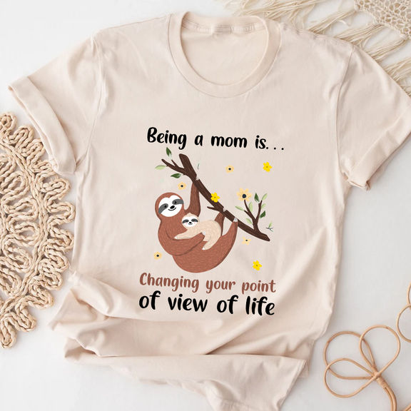 Mother’s Day – Being A Mom Is Changing Your Point Of View Of Life Mama Sloth Shirt, Mother’s Day Shirt Gift, Mom Birthday Gift – Personalized Shirt