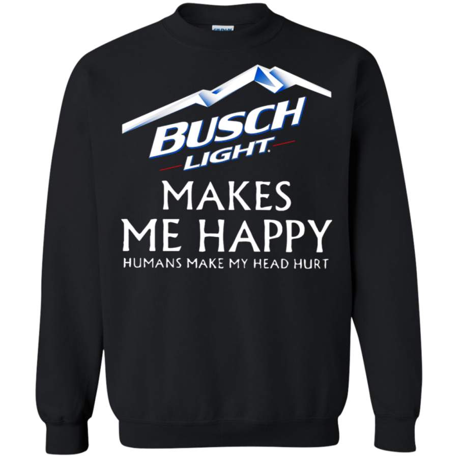 AGR Busch Light Makes Me Happy Humans Make My Head Hurt Sweatshirt