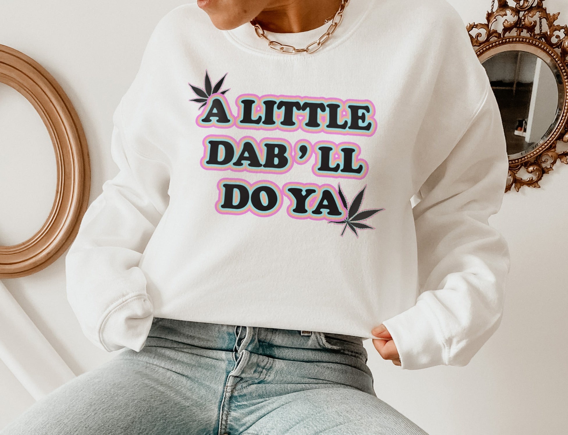 A Little Dab’Ll Do Ya Sweatshirt