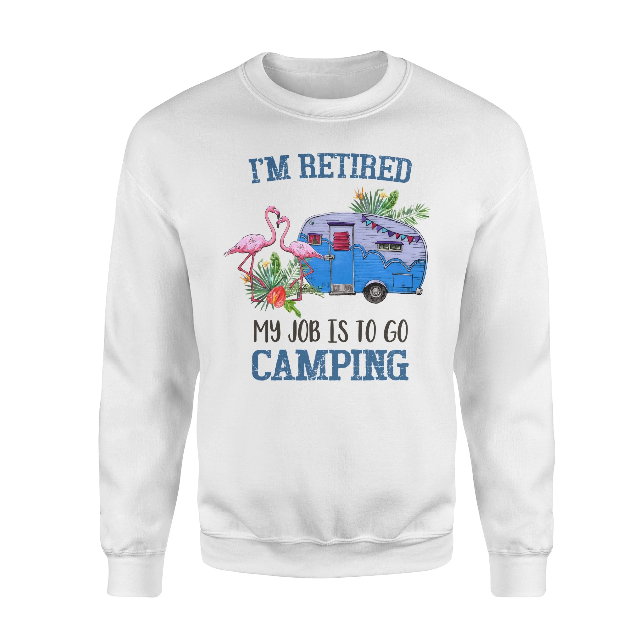 I’m Retired My Job Is To Go Camping Camper Flamingo Retirement Gift – Premium Crew Neck Sweatshirt