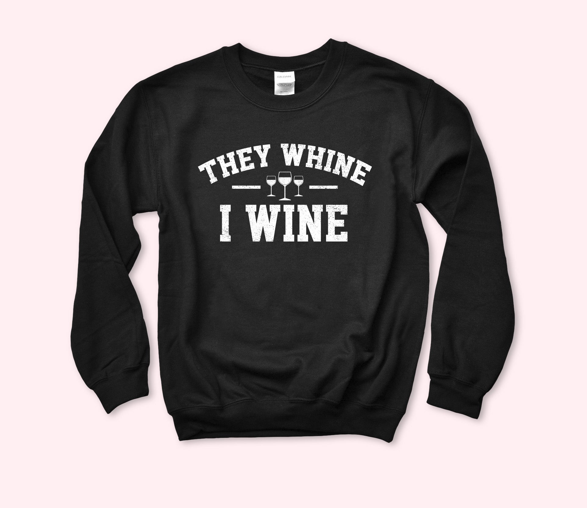 They Whine I Wine Sweatshirt