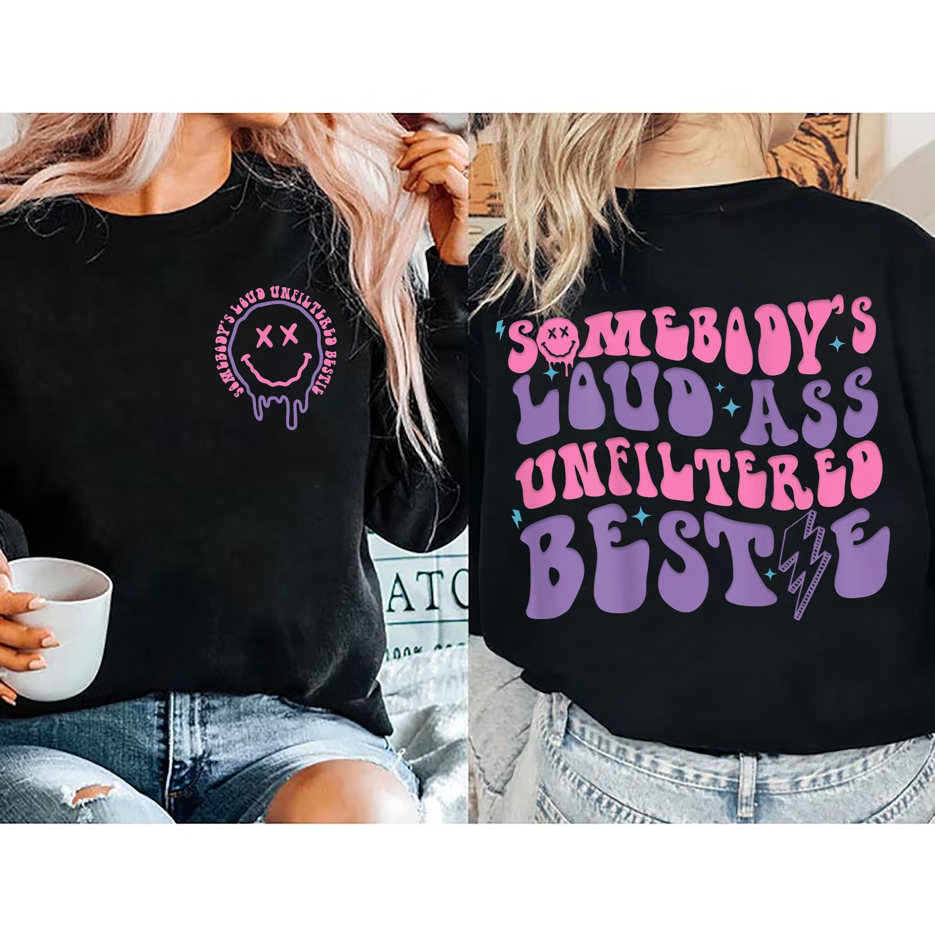 Somebody’S Loud Ass Unfiltered Bestie Sweatshirt, Sassy Tee, Humorous Top, Best Friend Gift, Statement Shirt, Funny Mothe’S Day Graphic Tee