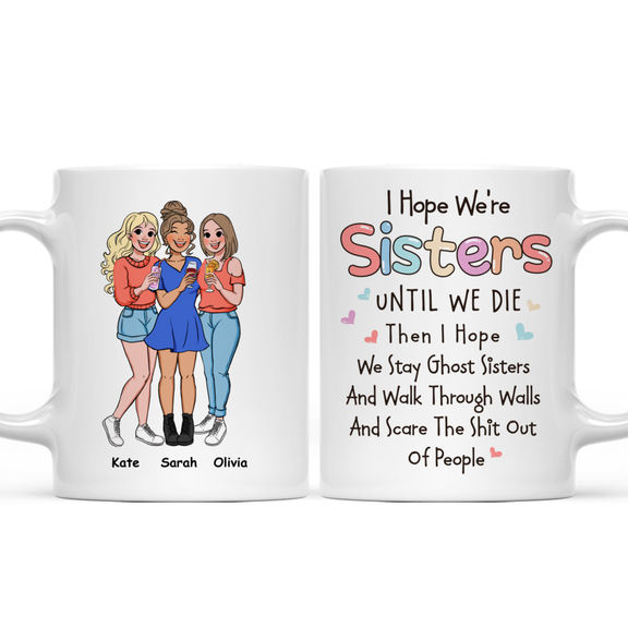 Sister Mug – I Hope We’re Sisters Until we die then… – Personalized Mug