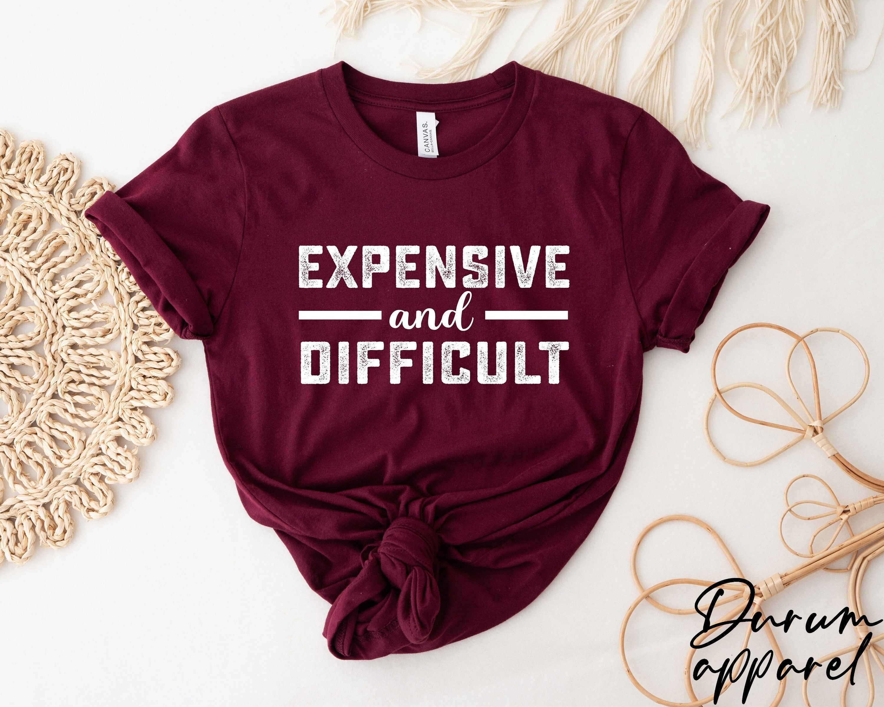 Expensive And Difficult Shirt, Funny Wife Shirt, Sarcasm Shirt, Gift For Mother’s Day, Funny Mom Shirt, Cute Mom Shirt, Gift For Girlfriend