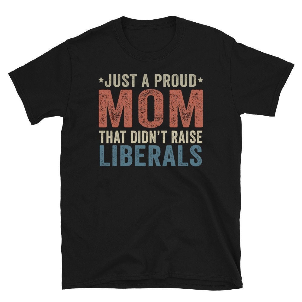 Republican Mom Shirt, Just A Proud Mom That Didn’t Raise Liberals Shirt, Regular Mom shirt, Gift for Mom, Gifts for Mom, Mothers Day Shirt