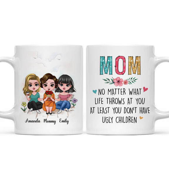 Mother’s Day Mug – Mom, No Matter What Life Throws At You, At Least You Don’t Have Ugly Children – Personalized Mug