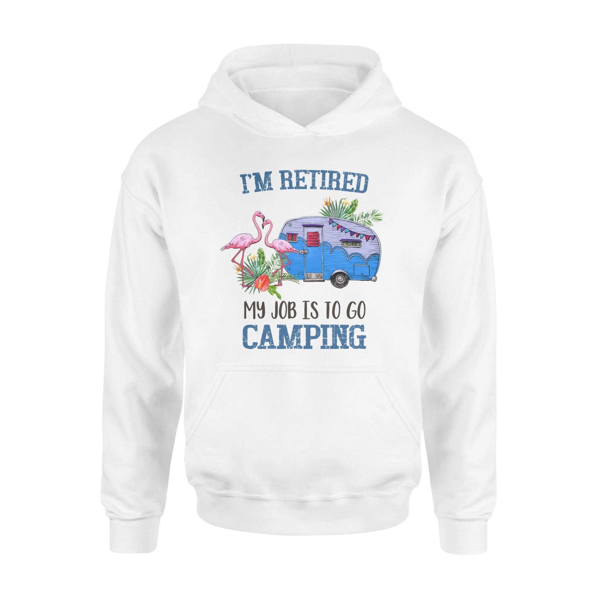 I’m Retired My Job Is To Go Camping Camper Flamingo Retirement Gift – Premium Hoodie