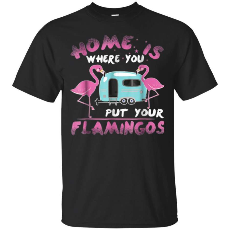 AGR Home Is Where You Put Your Flamingos Tshirt Camping Gift Jaq T-shirt