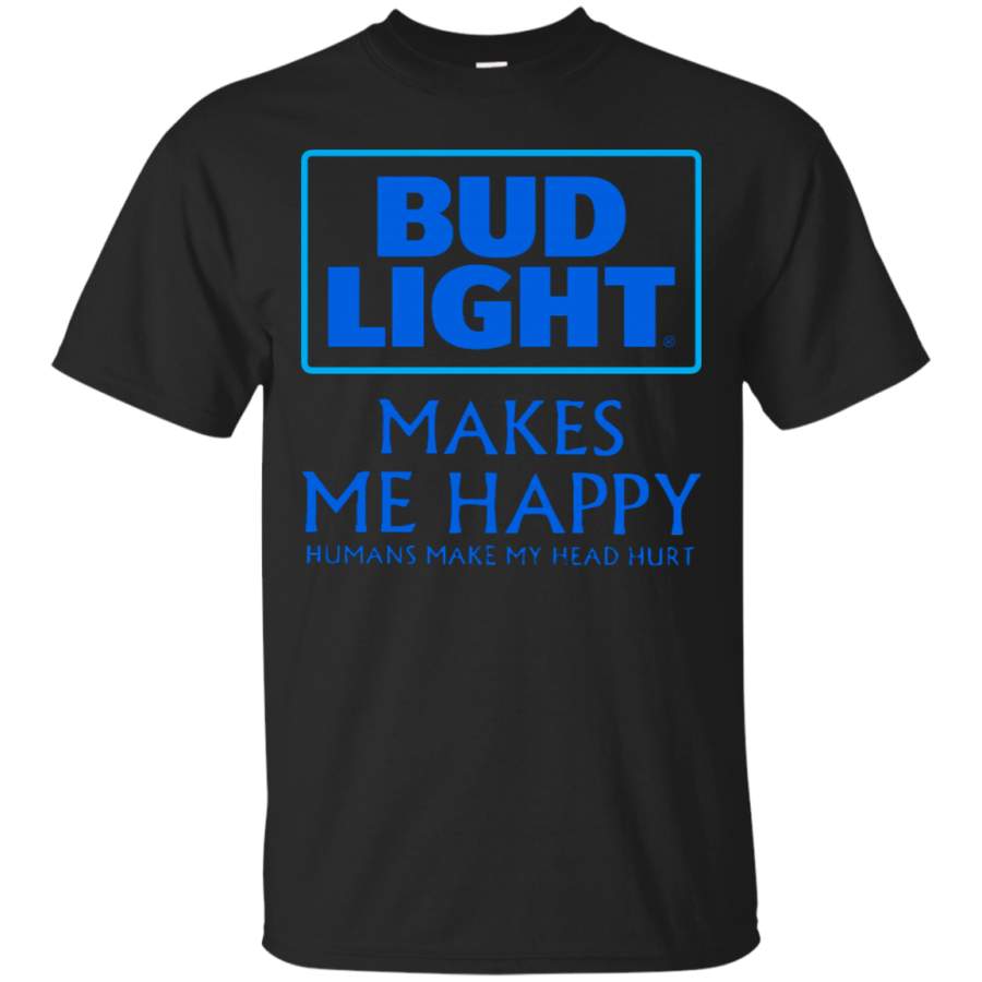 AGR Bud Light Makes Me Happy Humans Make My Head Hurt T-Shirt