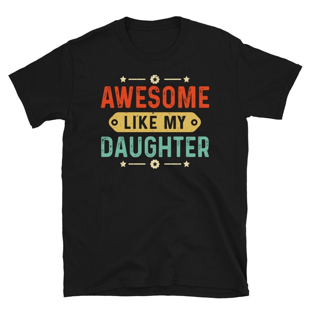 Awesome Like My Daughter Tshirt Fathers Day Gift Shirt For Dad Daddy Papa Tee Shirt Daughter Dad Shirt Father’s Day Tee