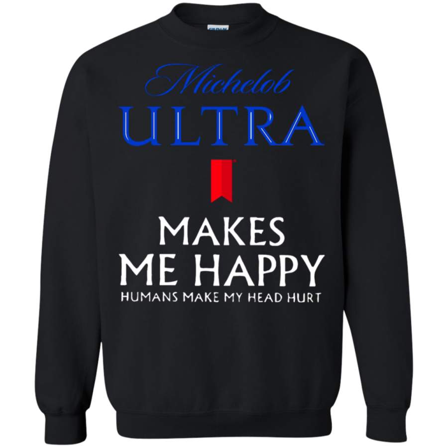 AGR Michelob Ultra Makes Me Happy Humans Make My Head Hurt Sweatshirt