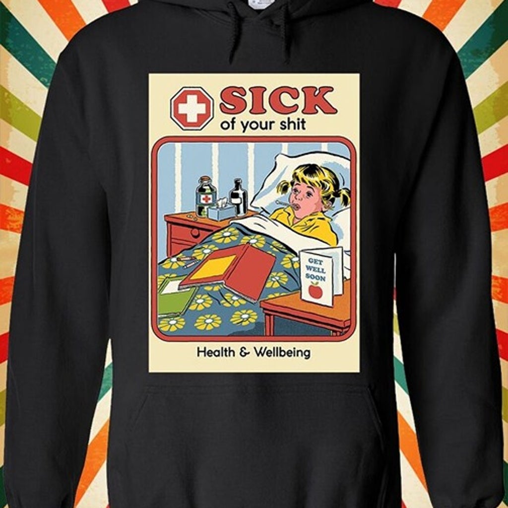 Sick Of Your Sh**t Health Well Funny Men Women Unisex Top Hoodie Sweatshirt 2995