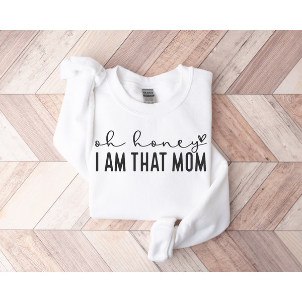 Oh Honey, I Am That Mom Sweatshirt, Mothers Day Sweatshirt, Mothers Day Crewneck, Funny Mom Shirt, Mom Life Shirt