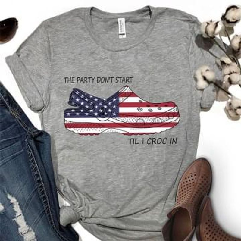 The Party Dont Start Til I Croc In American Flag Croc 4th Of July Independence Day Sport Gray Men Women Cotton T Shirt