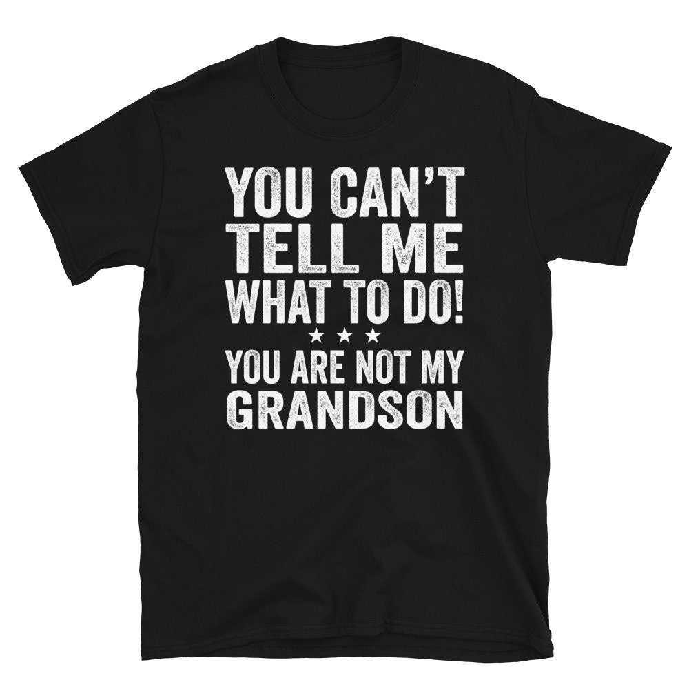 You Can’t Tell Me What To Do You’re Not My Grandson, Grandson T-shirt, Grandpa Shirt, Grandma Shirt, Funny Womens T-shirt, Funny Mens Shirt