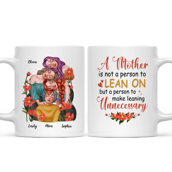 Mother and daughters – A mother is not a person to lean on, but a person to make leaning unnecessary – Personalized Mug