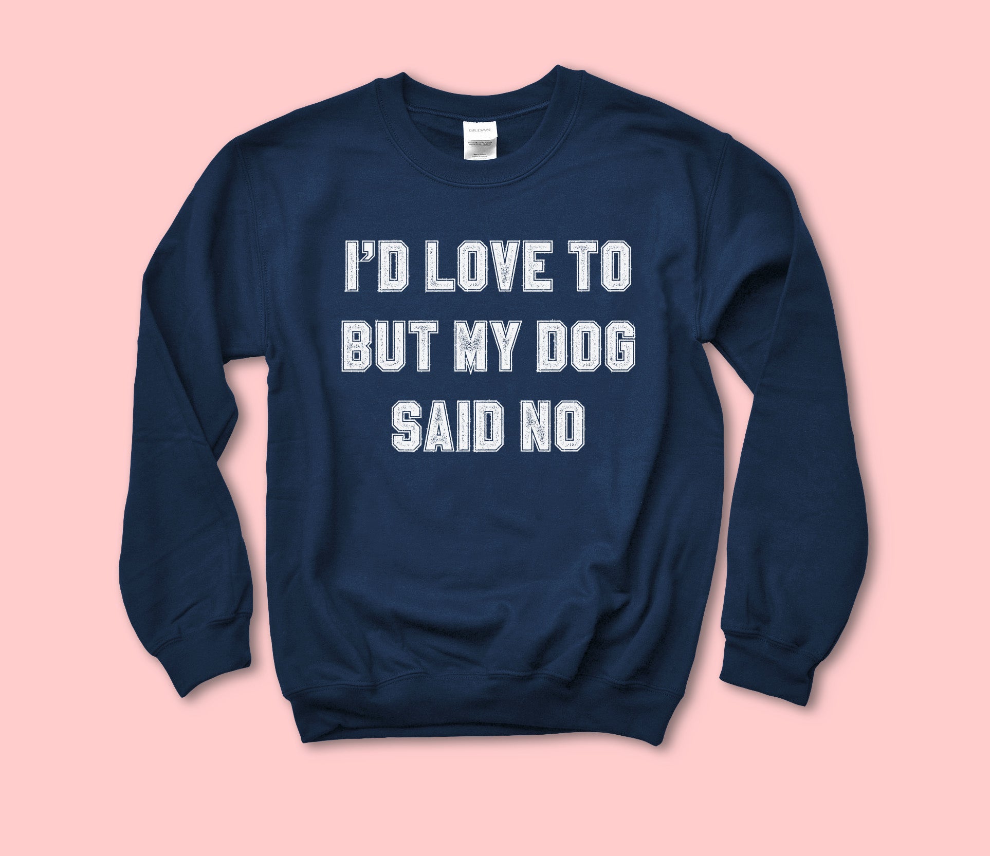 I’D Love To But My Dog Said No Sweatshirt