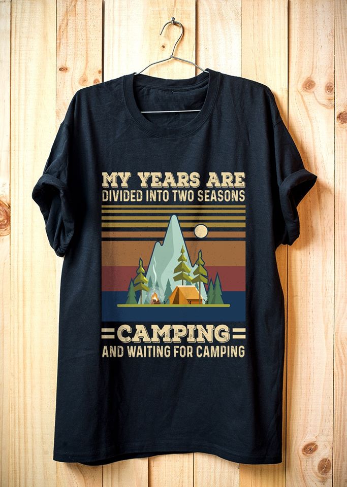 My Years Are Divided Into Two Seasons Camping And Waiting For Camping Cotton T-Shirt