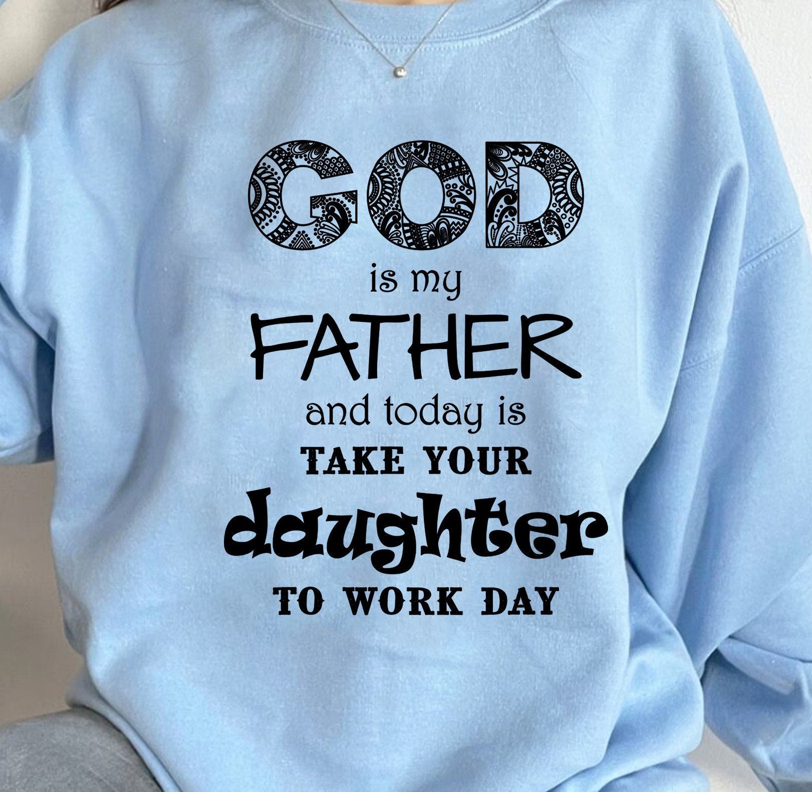 Christian God Is My Father Take Daughter To Work Sweatshirt, Father’S Day Shirt