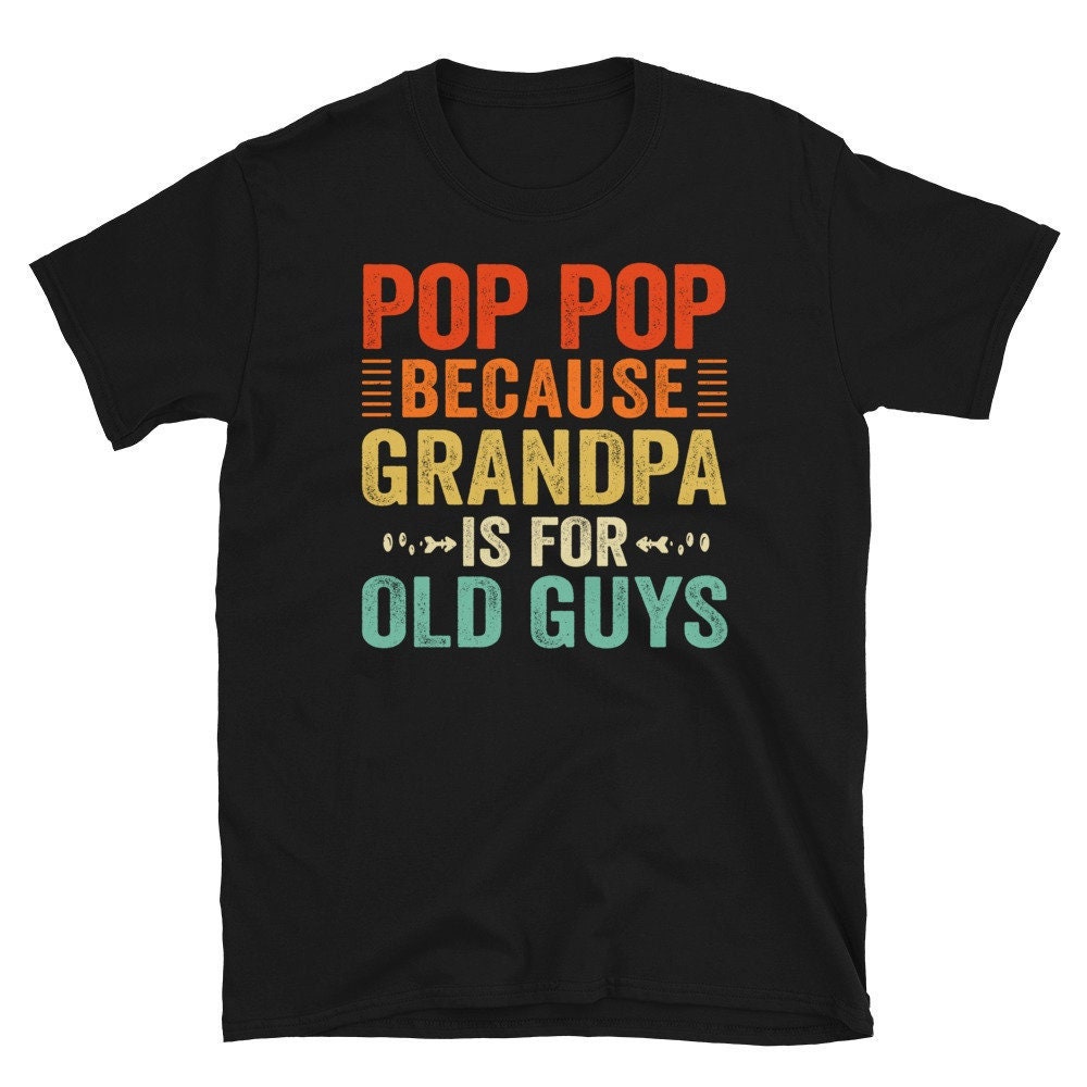 Pop Pop Shirt, Pop Pop Because Grandpa Is For Old Guys Retro Vintage Grandpa T-Shirt , Pop Pop Shirt For Grandpa, Vintage Papa TShirt