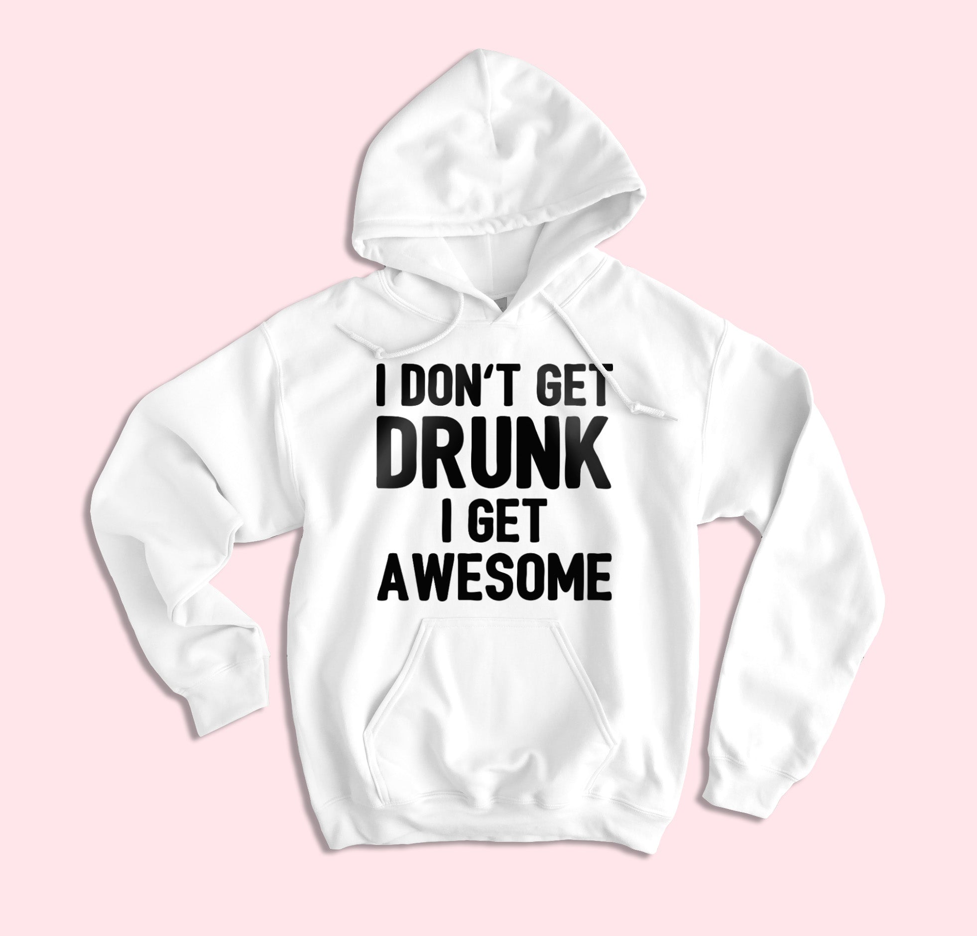 I Don’T Get Drunk I Get Awesome Hoodie