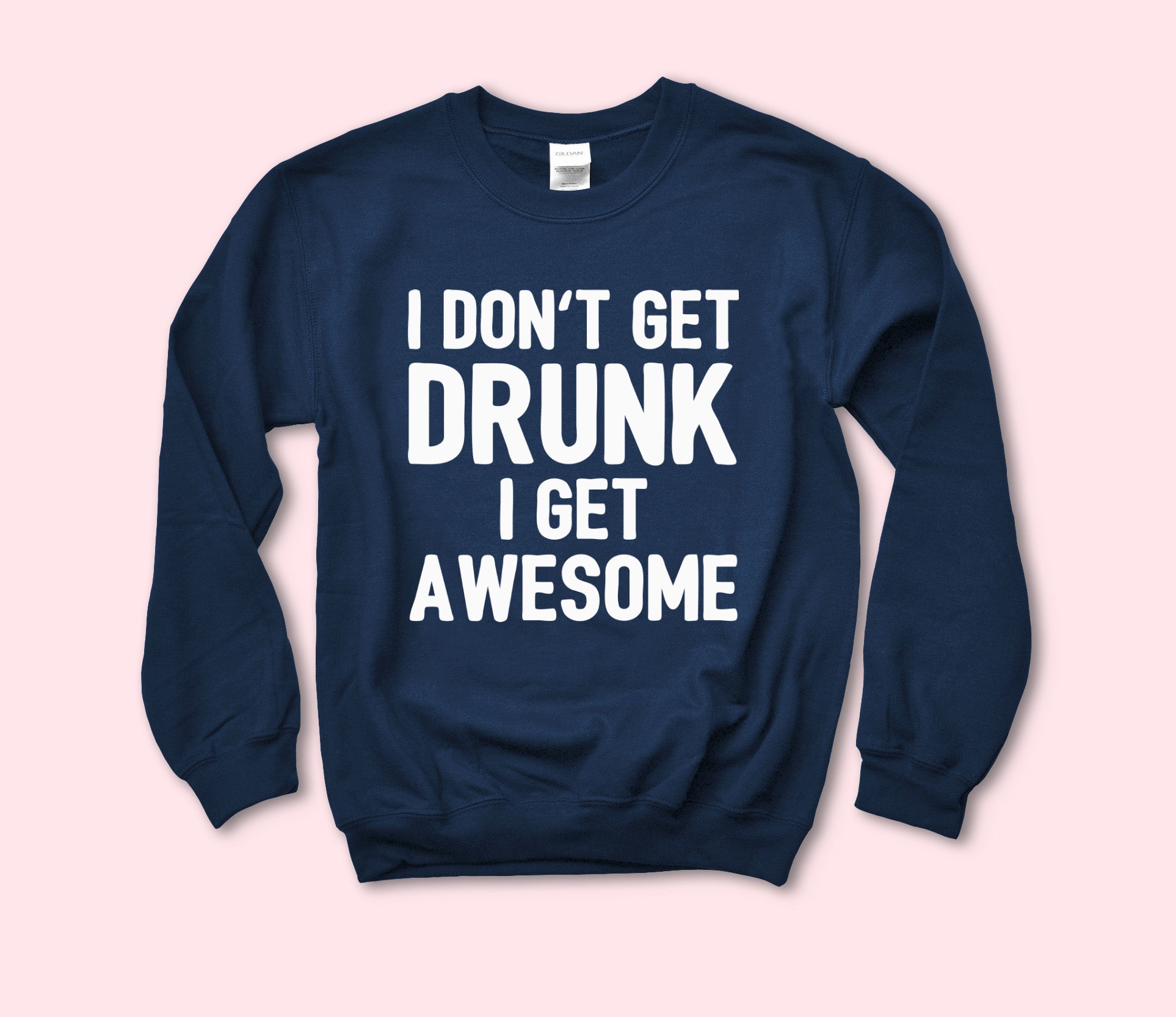 I Don’T Get Drunk I Get Awesome Sweatshirt