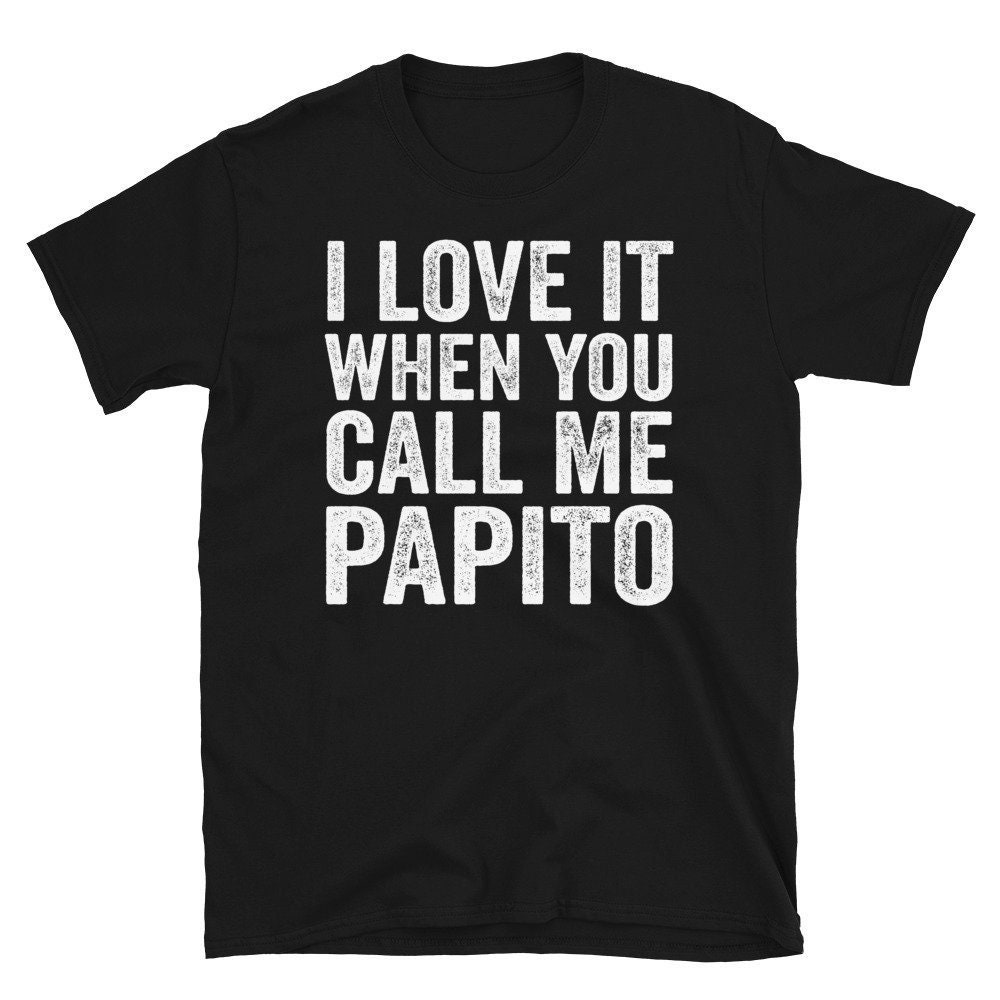 I love It When You Call Me Papito Funny Dad Father’s Day T-Shirt, Funny Mens Dad Shirt, Vintage Grandpa TShirt