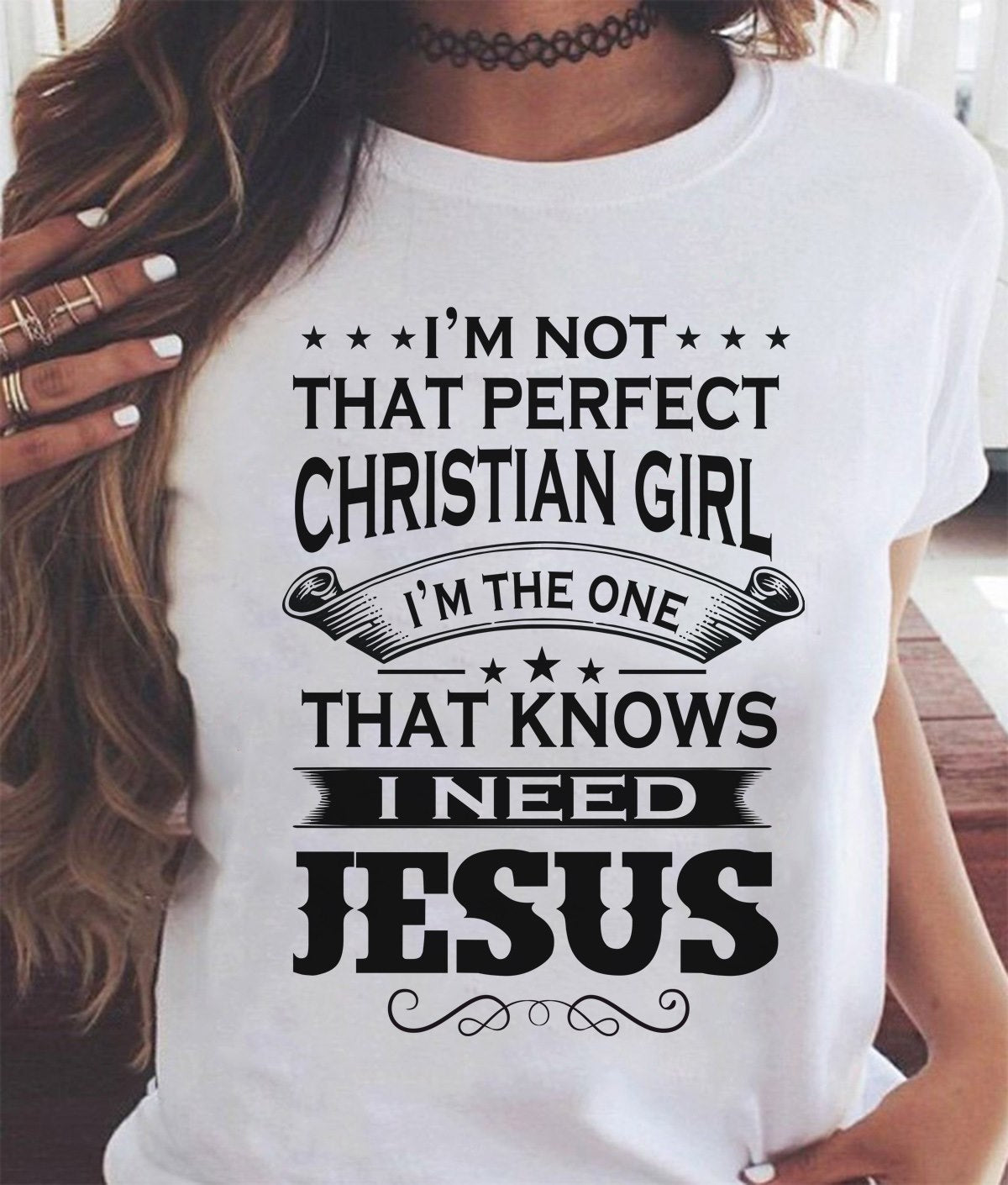 I’M Not That Perfect Christian Girl I’M The One That Knows I Need Jesus T Shirt