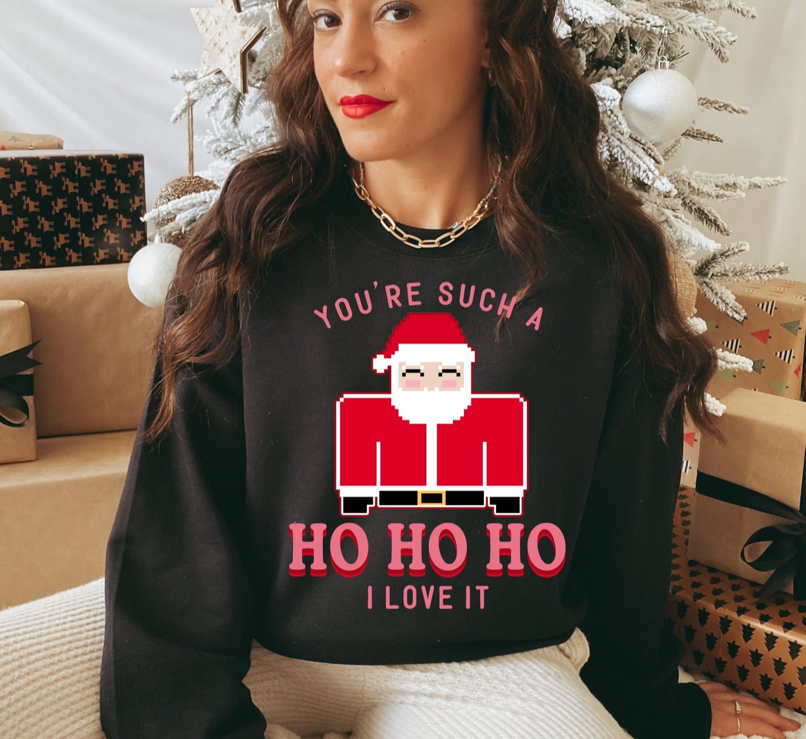 You’Re Such A Ho Ho Ho I Love It Sweatshirt