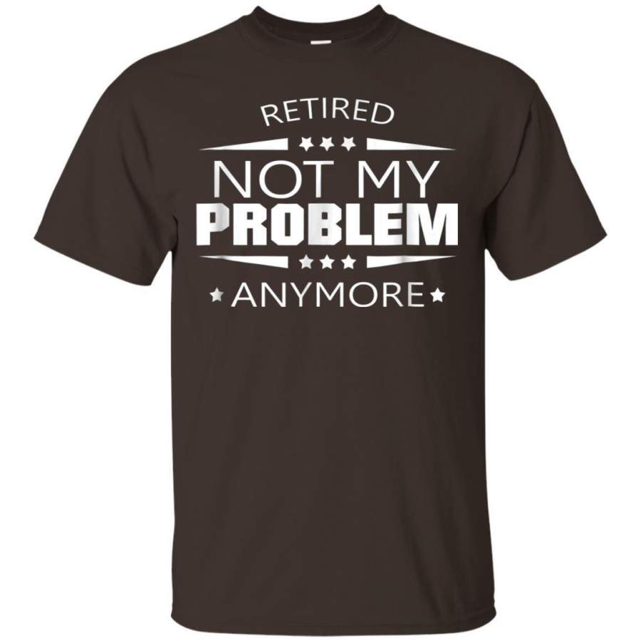 AGR Retired Not My Problem Anymore Tshirt Retirement Gift Jaq T-shirt