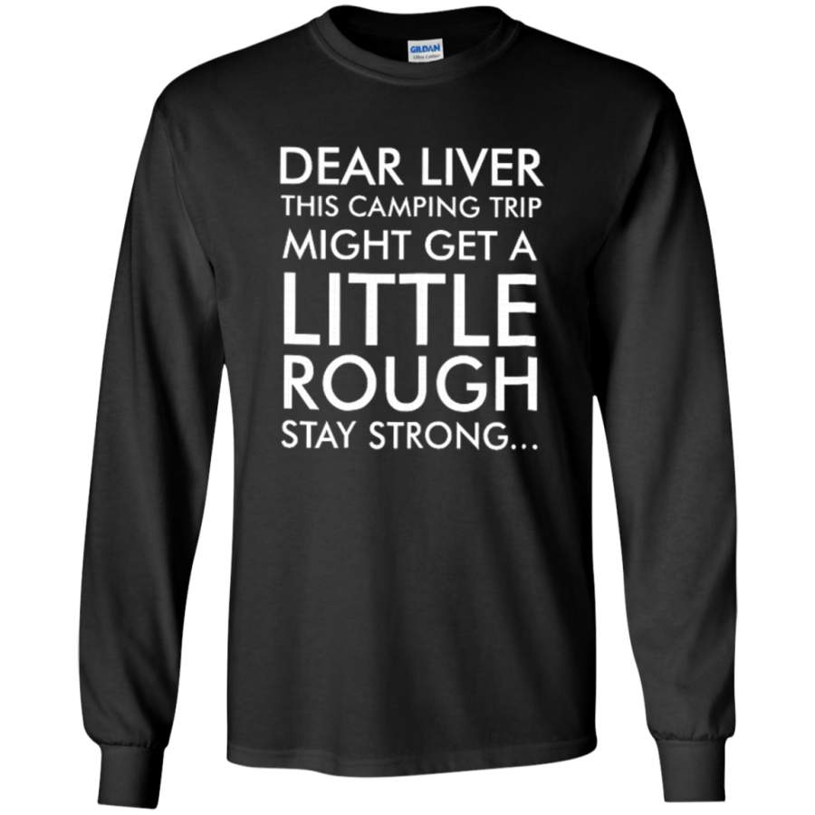 AGR Dear Liver This Camping Trip Might Get A Little Rough Long T-shirt