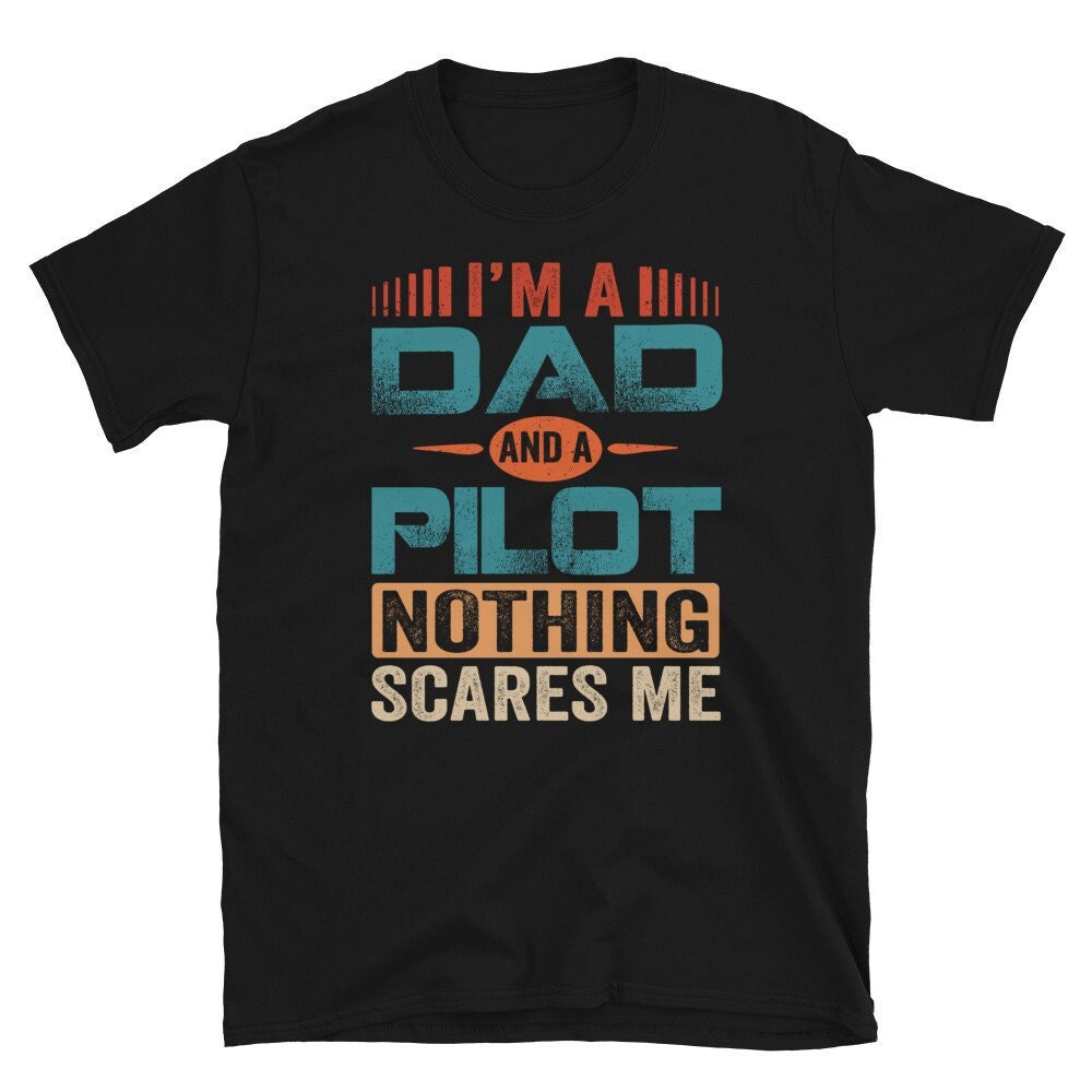 Pilot Dad, I’m a Dad and a Pilot Nothing Scares Me Shirt, Funny Pilot Tee, Funny Pilot Tshirt,Fathers Day Gifts