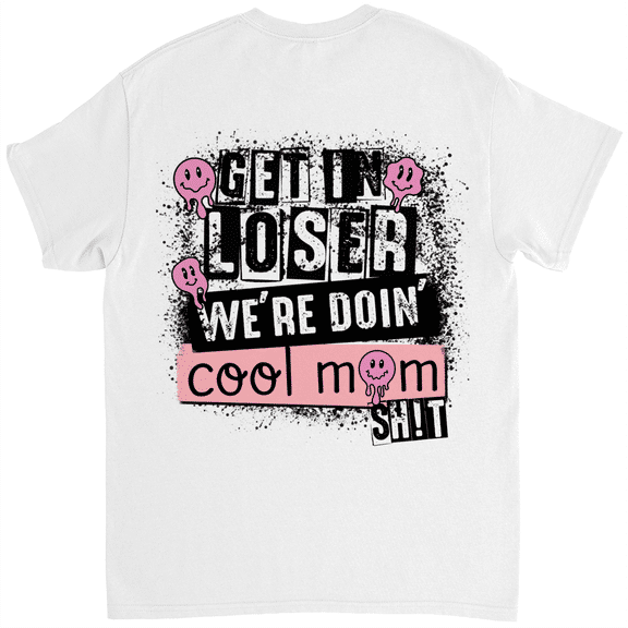 Mother’s Day Gift – Get in loser we’re doin’ cool mom sh!t shirt, mother’s day shirt, gift for mom, gift for her, funny mom shirt – Personalized Shirt