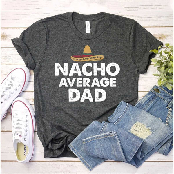 Nacho Average Dad T-shirt, Fathers Day Shirt, Teacher Life Gift, Appreciation Tee, Dad Top, Fieasta Dad Shirt, Nacho Dad Tshirt