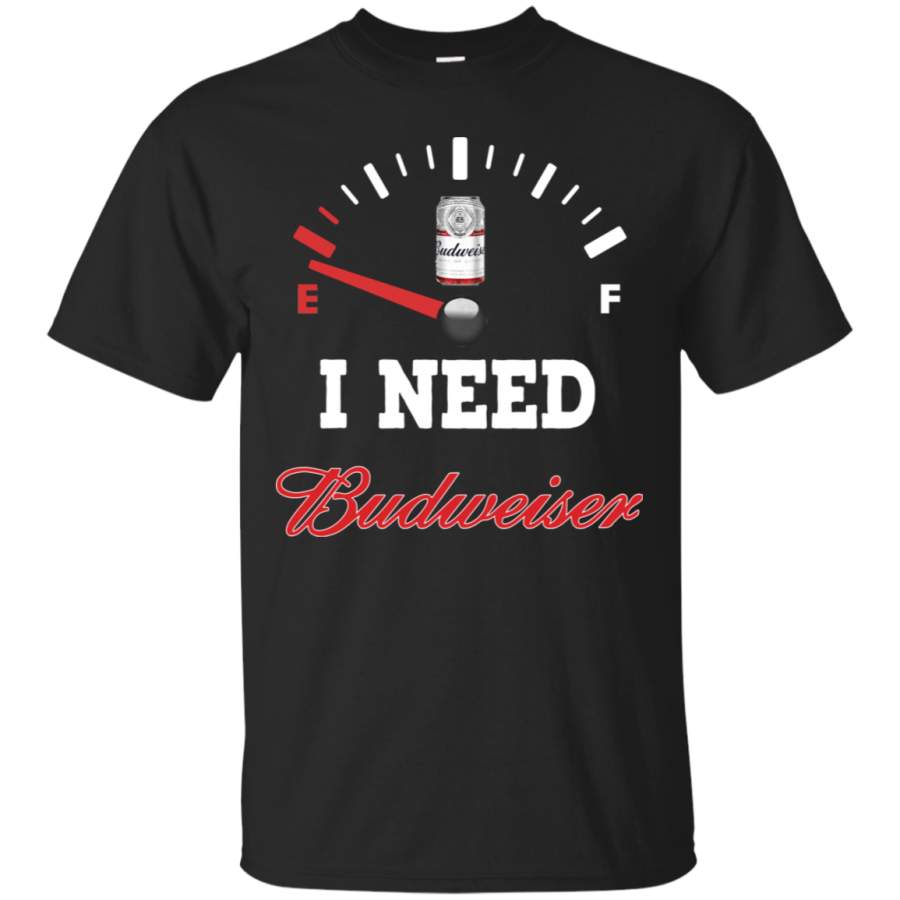 AGR All I Need Is Budweiser Beer Brand Funny T-Shirt