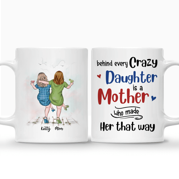 Mother & Daughter – Behind every Crazy Daughter is a Mother who made her that way (Funny) – Personalized Mug