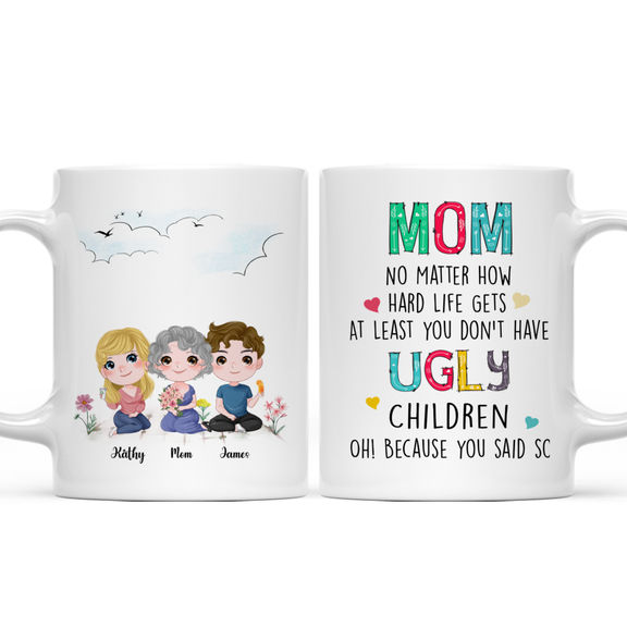 Mother & Children – Mom No Matter How Hard Life Gets At Least You Don’t Have Ugly Children – Personalized Mug