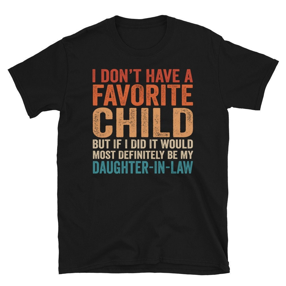 I Don’t Have A Favorite Child But If I Did It Would Most Definitely Be My Daughter-In-Law Shirt, Father in Law Tshirt, Favorite Child Gift