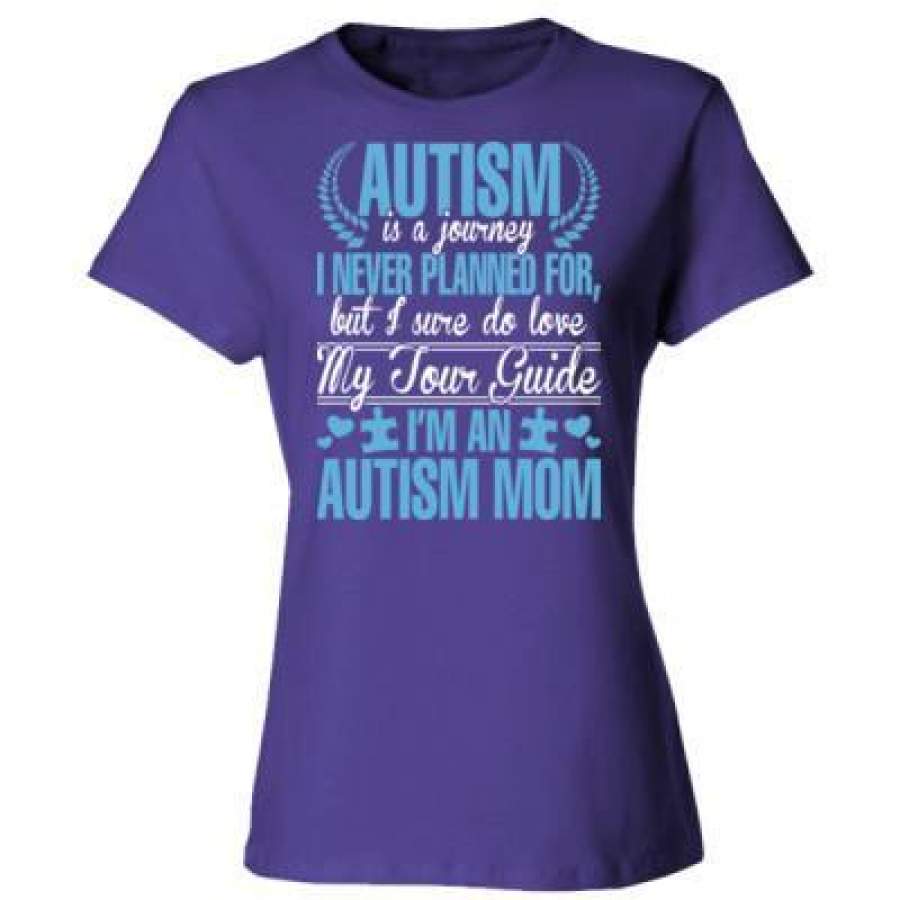 AGR Autism Is A Journey I Never Planned For But I Sure Do Love My Tour Guide Im An Autism Mom – Ladies’ Cotton T-Shirt