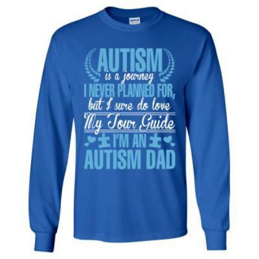 AGR Autism Is A Journey I Never Planned For But I Sure Do Love My Tour Guide I Am An Autism Dad – Long Sleeve T-Shirt