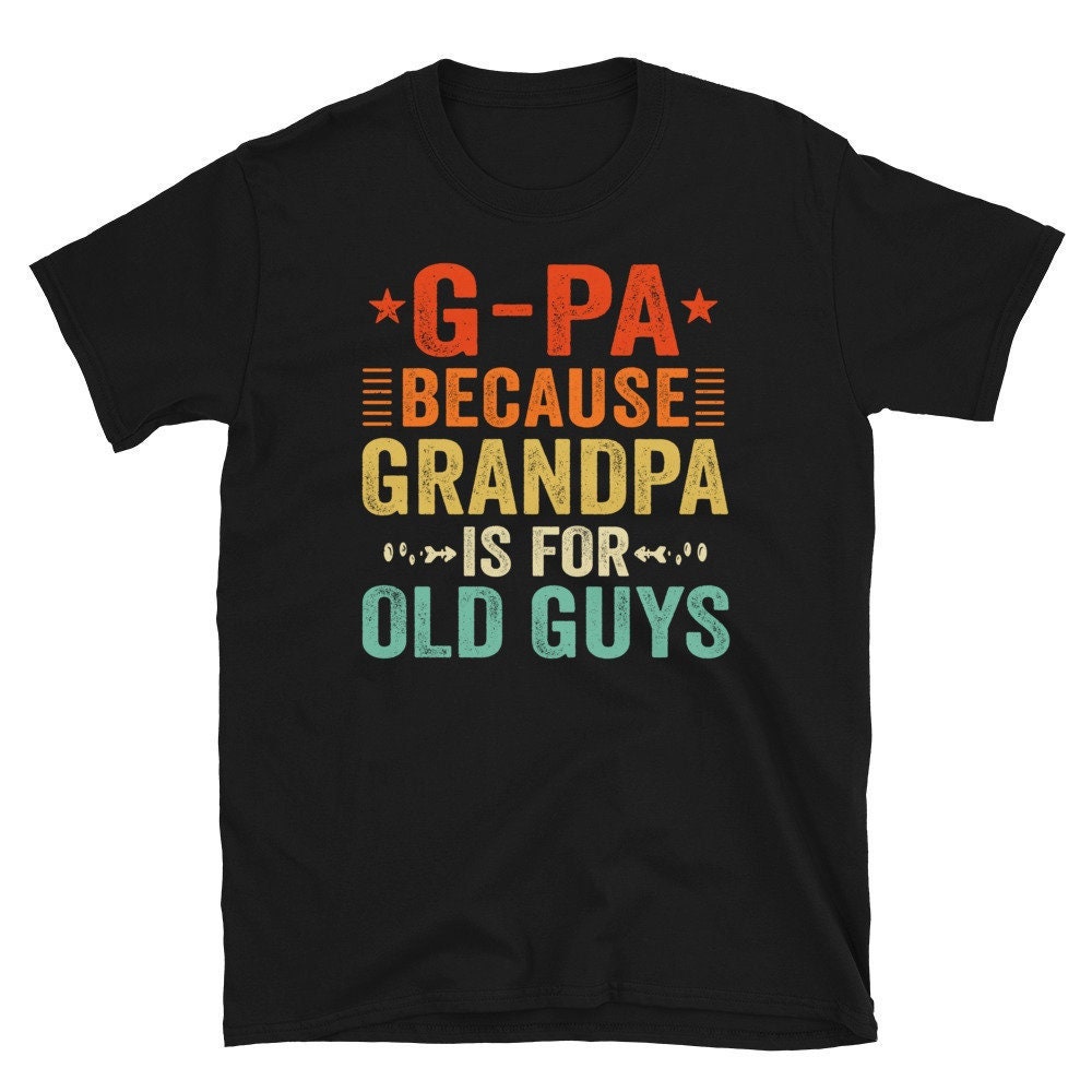 G-Pa Because Grandpa Is For Old Guys TShirt Fathers Day T-Shirt, Funny Mens Grandfather Shirt, Vintage Papa TShirt