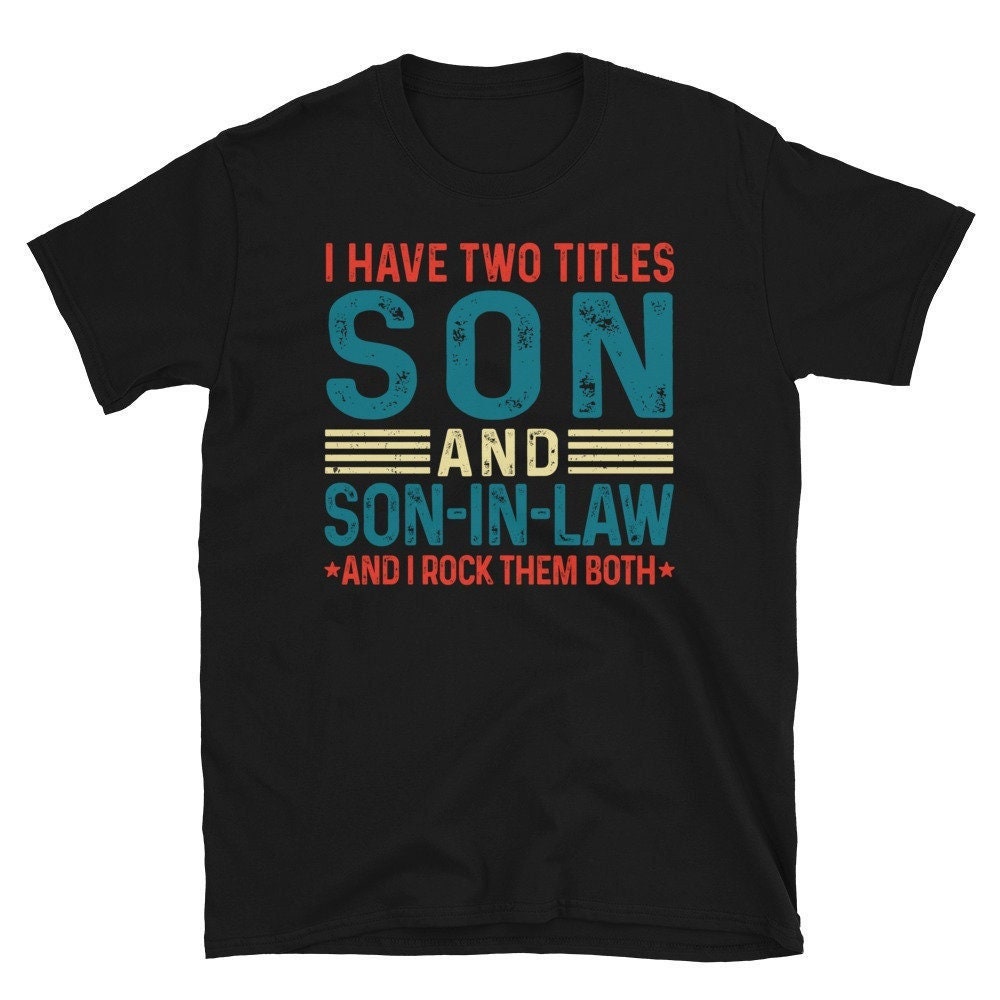 Son in Law Shirt, I Have Two Titles Son And Son-in-Law I Rock Them Both Gift, Wedding Day, Engagement Party, Birthday Gift for Son in Law