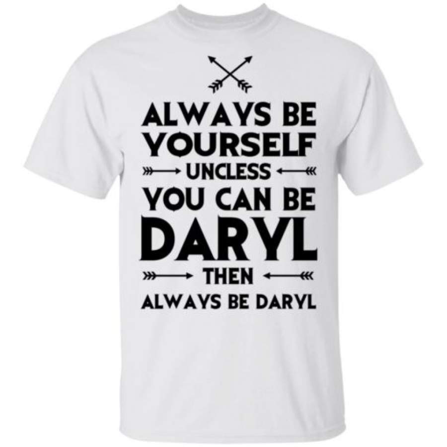 Always be yourself unless you can be Daryl shirt, hoodie