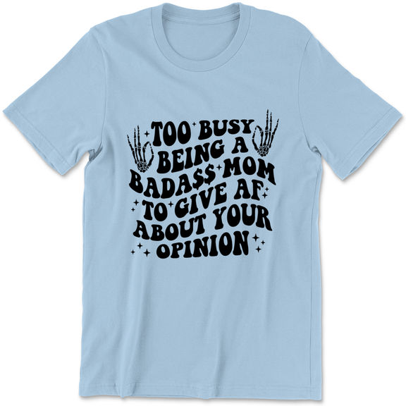 Mother Day – Too Busy Being a Badass Mom to Ggive AF About Your Opinion Shirt, Mother’s Day Gift, Gift for Mom, Gift for Her, Cool Moms Club Shirt – Personalized Shirt