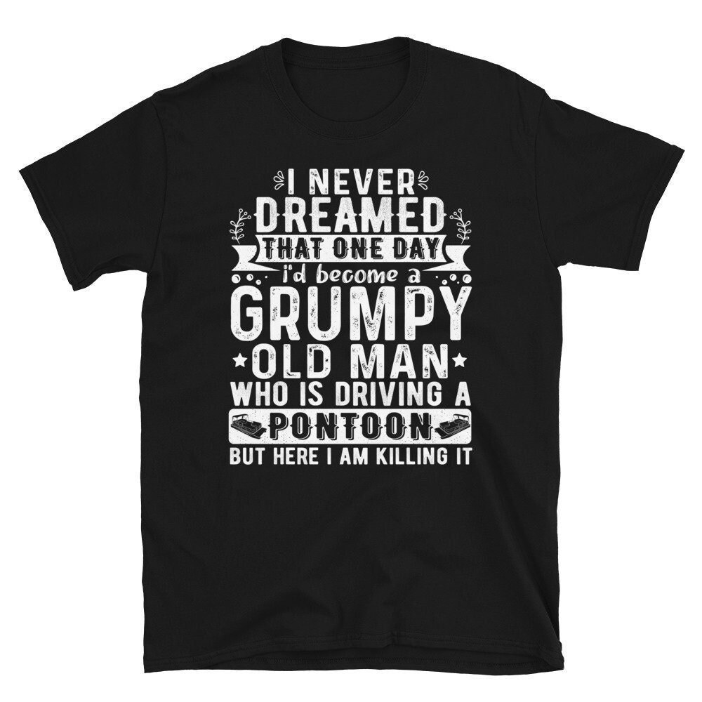 Pontoon Boat Shirt, Grumpy Old Man Who Is Driving A Pontoon, Fun At The Lake Tritoon Captains Pontoon Captains Pontoon Boat Gift