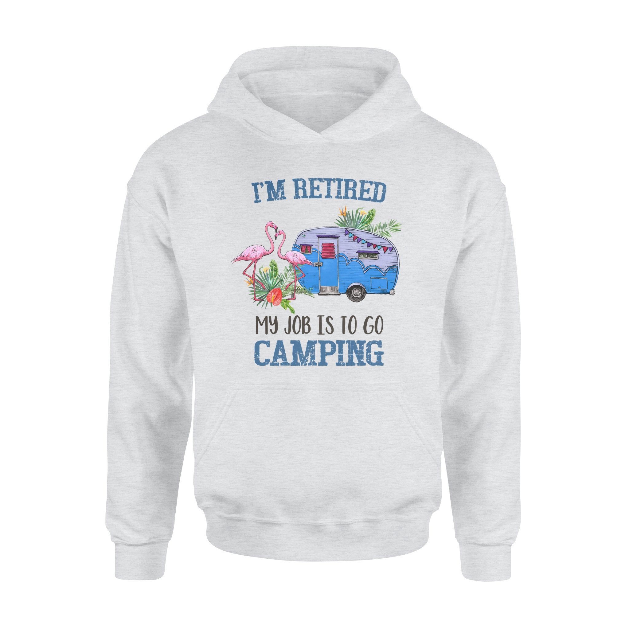 I’m Retired My Job Is To Go Camping Camper Flamingo Retirement Gift – Standard Hoodie