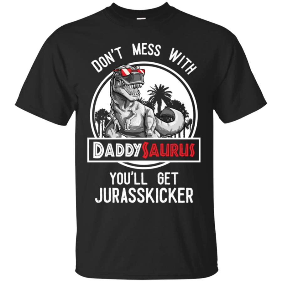 AGR Don’t Mess With Daddysaurus You’ll Get Jurasskicked Shirt